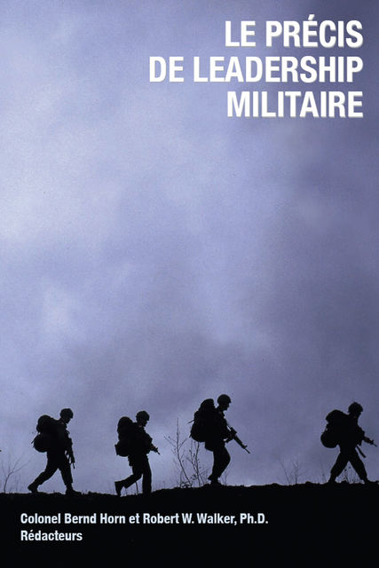 Le Le precis de leadership militaire, Ph.D., Bernd Horn, Robert Walker