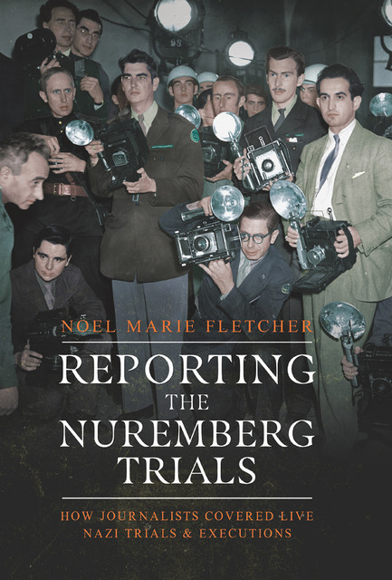 Reporting the Nuremberg Trials, Noel Marie Fletcher