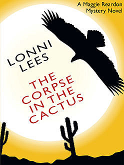 The Corpse in the Cactus: A Maggie Reardon Mystery, Lonni Lees