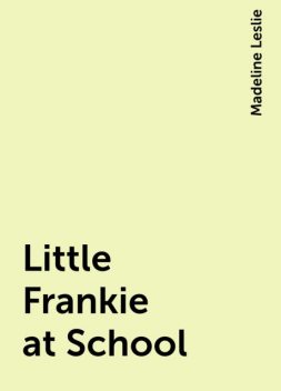 Little Frankie at School, Madeline Leslie