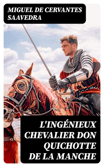 L'ingénieux chevalier Don Quichotte de la Manche, Miguel de Cervantes Saavedra