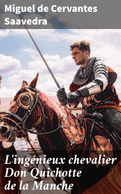 L'ingénieux chevalier Don Quichotte de la Manche, Miguel de Cervantes Saavedra