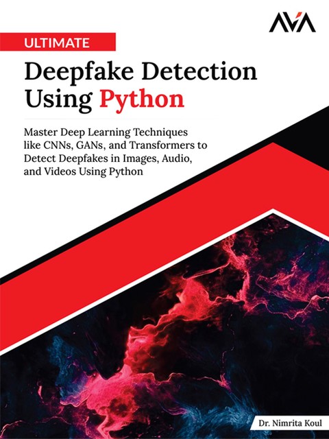 Ultimate Deepfake Detection Using Python, Nimrita Koul