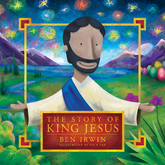 The Story of King Jesus, Ben Irwin