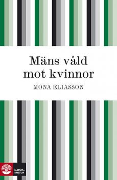 Mäns våld mot kvinnor : en kunskapsöversikt om kvinnomisshandel och våldtäkt, dominans och kontroll, Mona Eliasson