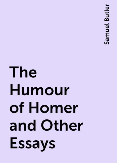 The Humour of Homer and Other Essays, Samuel Butler