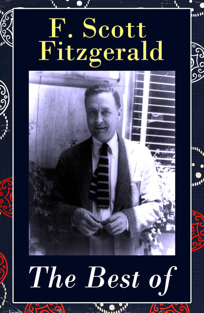 The Best of F. Scott Fitzgerald: The Great Gatsby + Tender Is the Night + This Side of Paradise + The Beautiful and Damned + The 13 Most Notable Short Stories: Bernice Bobs Her Hair + The Curious Case of Benjamin Button + The Diamond as Big as the Ritz + , Francis Scott Fitzgerald