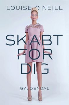 Skabt for dig, Louise O'Neill