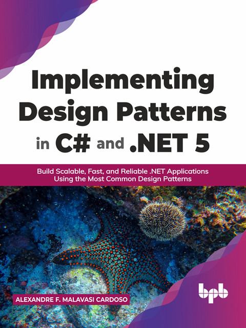 Implementing Design Patterns in C# and. NET 5, Alexandre F. Malavasi Cardoso