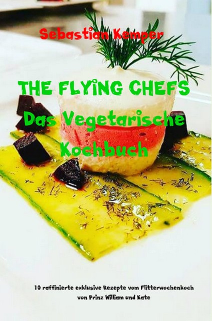 THE FLYING CHEFS Das Vegetarische Kochbuch, Sebastian Kemper