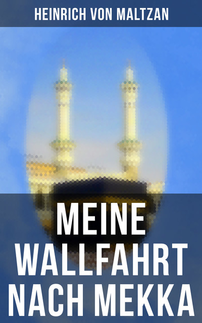 Meine Wallfahrt nach Mekka, Heinrich von Maltzan