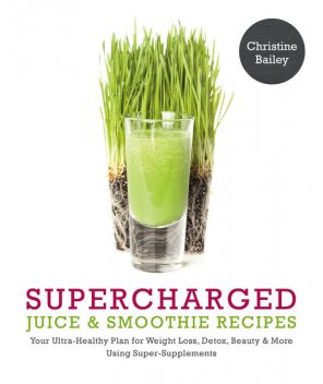 Supercharged Juice & Smoothie Recipes, Christine Bailey