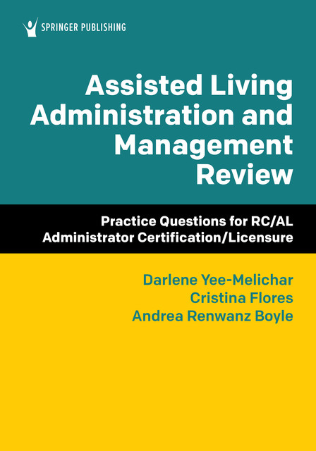 Assisted Living Administration and Management Review, RN, EdD, Andrea Renwanz Boyle, Cristina Flores, Darlene Yee-Melichar, FAGHE, FNAP, FGSA