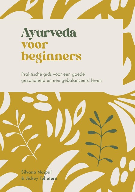 Ayurveda voor beginners, Jickey Tuheteru-Traxel, Silvana Naipal