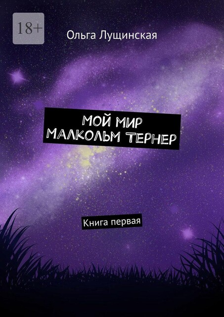 Мой мир. Малкольм Тернер. Книга первая, Ольга Лущинская