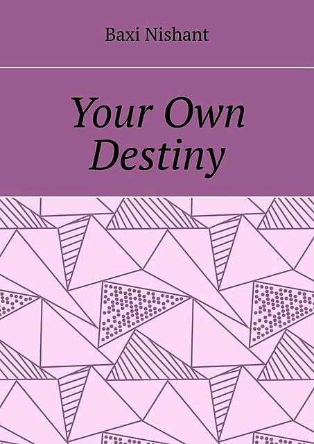 Your Own Destiny, Nishant Baxi