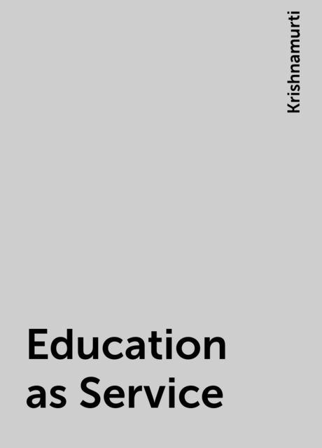 Education as Service, Krishnamurti