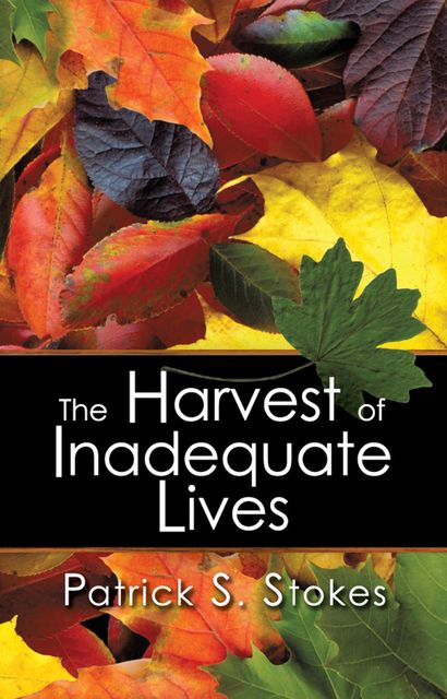 The Harvest of Inadequate Lives, Patrick S.Stokes