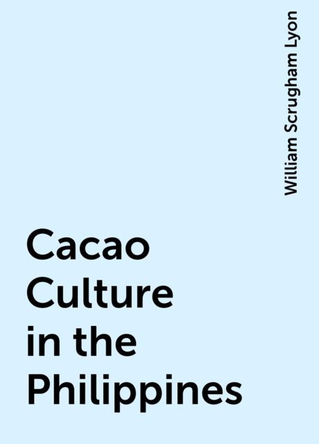 Cacao Culture in the Philippines, William Scrugham Lyon