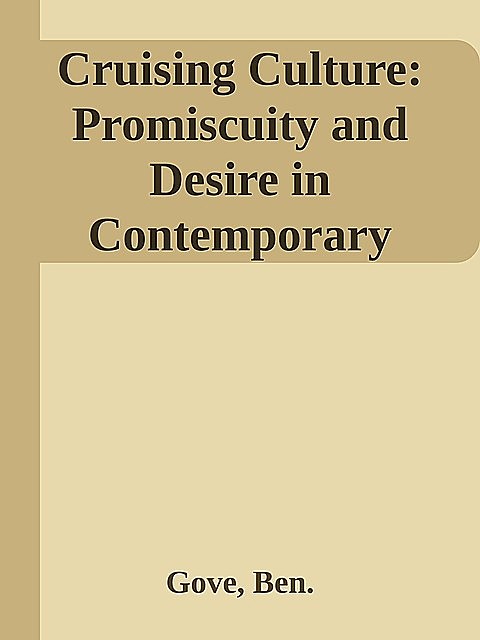Cruising Culture: Promiscuity and Desire in Contemporary American Gay Culture, Ben., Gove