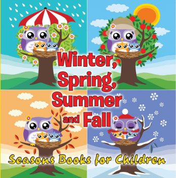 Winter, Spring, Summer and Fall: Seasons Books for Children, Speedy Publishing LLC