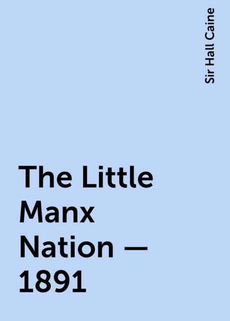 The Little Manx Nation - 1891, Sir Hall Caine
