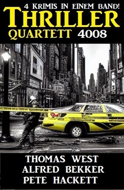 Thriller Quartett 4008 – 4 Krimis in einem Band, Alfred Bekker, Pete Hackett, Thomas West