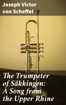 The Trumpeter of Säkkingen: A Song from the Upper Rhine, Joseph Victor von Scheffel