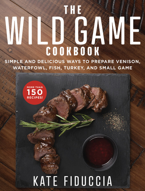 The Wild Game Cookbook, Kate Fiduccia