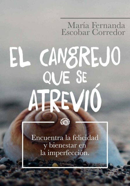 EL CANGREJO QUE SE ATREVIÓ: Encuentra la felicidad y bienestar en la imperfección (Spanish Edition), Maria Fernanda Escobar
