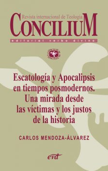 Escatología y Apocalipsis en tiempos posmodernos. Una mirada desde las víctimas y los justos de la historia. Concilium 356, CARLOS MENDOZA-ÁLVAREZ