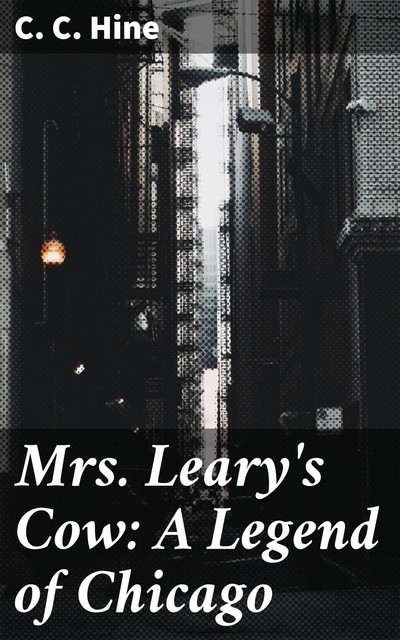 Mrs. Leary's Cow: A Legend of Chicago, C.C. Hine