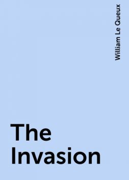 The Invasion, William Le Queux