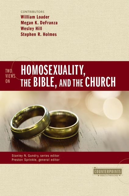 Two Views on Homosexuality, the Bible, and the Church, William Loader, Wesley Hill, Stephen R. Holmes, Megan K. DeFranza