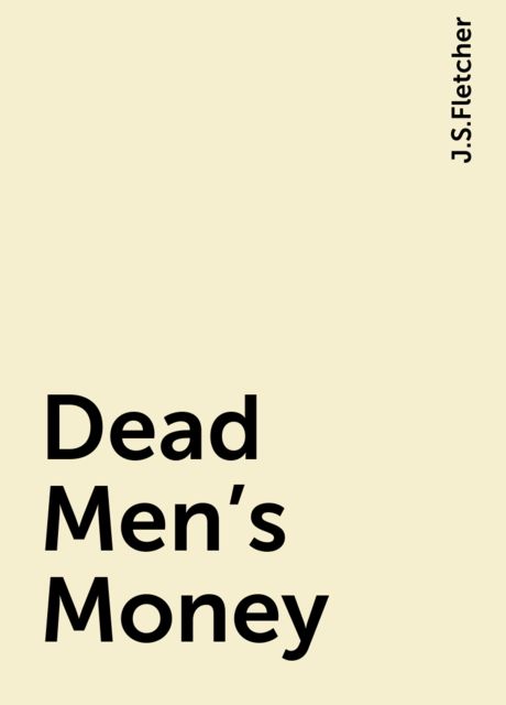 Dead Men's Money, J.S.Fletcher