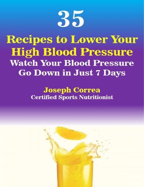 35 Recipes to Lower Your High Blood Pressure, Joseph Correa
