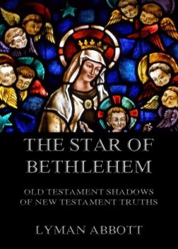The Star of Bethlehem. Old Testament shadows of New Testament truths, Lyman Abbott