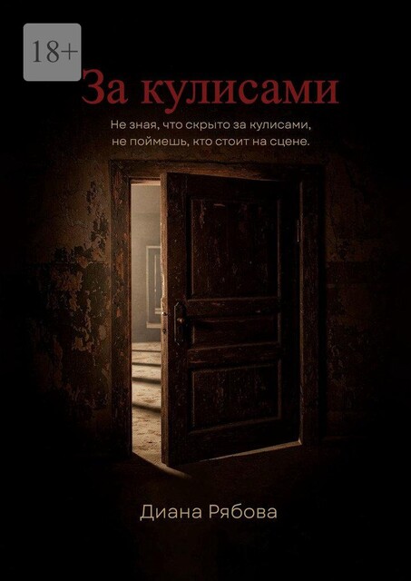 За кулисами. Не зная, что скрыто за кулисами, не поймешь, кто стоит на сцене, Диана Рябова