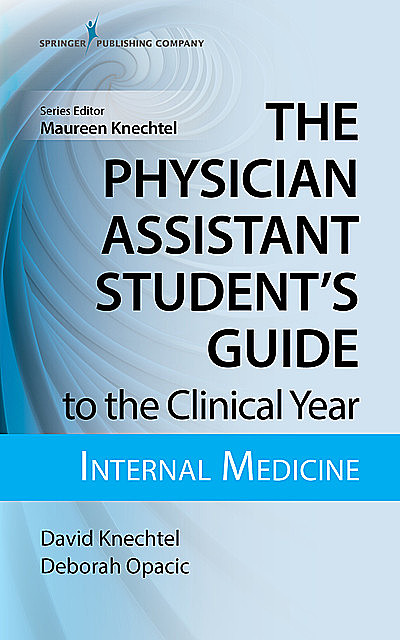 The Physician Assistant Student's Guide to the Clinical Year: Internal Medicine, EdD, PA-C, MPAS, David Knechtel, Deborah Opacic