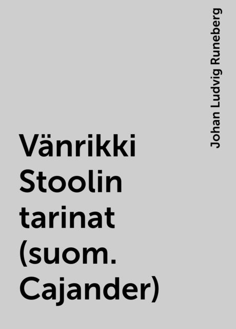 Vänrikki Stoolin tarinat (suom. Cajander), Johan Ludvig Runeberg