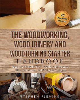 The Woodworking, Wood Joinery and Woodturning Starter Handbook, Stephen Fleming
