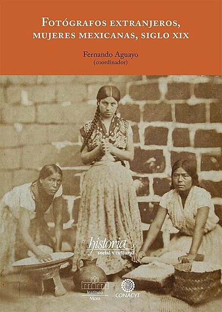 Fotógrafos extranjeros, mujeres mexicanas, siglo XIX, Fernando Aguayo