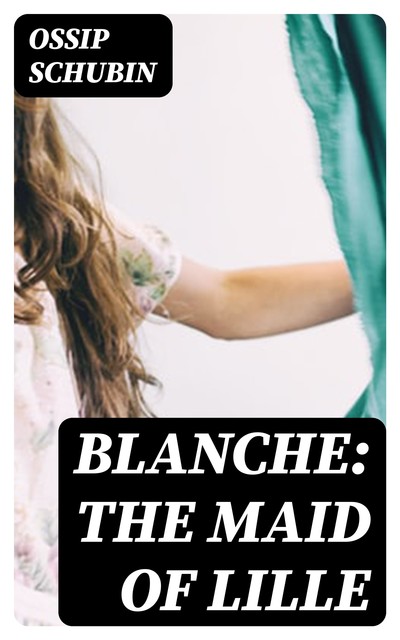 Blanche: The Maid of Lille, Ossip Schubin