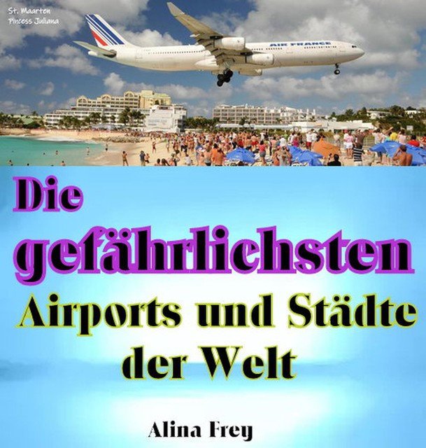 Die gefährlichsten Airports und Städte der Welt, Alina Frey