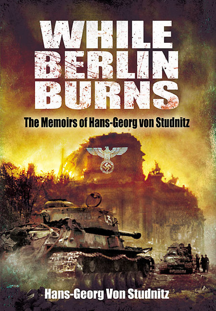 While Berlin Burns, Hans-Georg Von Studnitz
