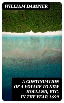 A Continuation of a Voyage to New Holland, Etc. in the Year 1699, William Dampier