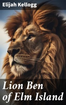Lion Ben of Elm Island, Elijah Kellogg