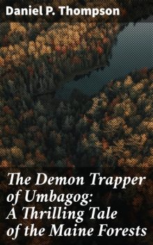 The Demon Trapper of Umbagog: A Thrilling Tale of the Maine Forests, Daniel Thompson