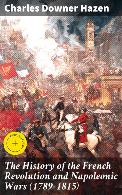 The History of the French Revolution and Napoleonic Wars (1789–1815), Charles Hazen