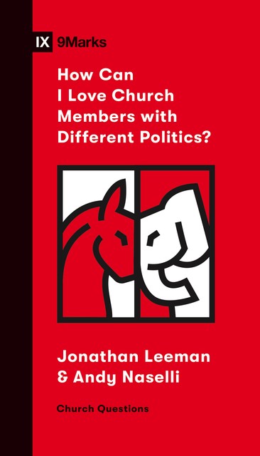 How Can I Love Church Members with Different Politics, Jonathan Leeman, Andy Naselli